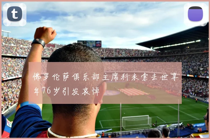 佛罗伦萨俱乐部主席科米索去世享年76岁引发哀悼