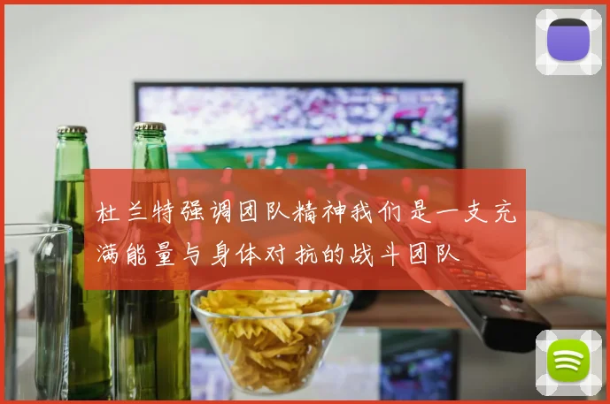 杜兰特强调团队精神我们是一支充满能量与身体对抗的战斗团队