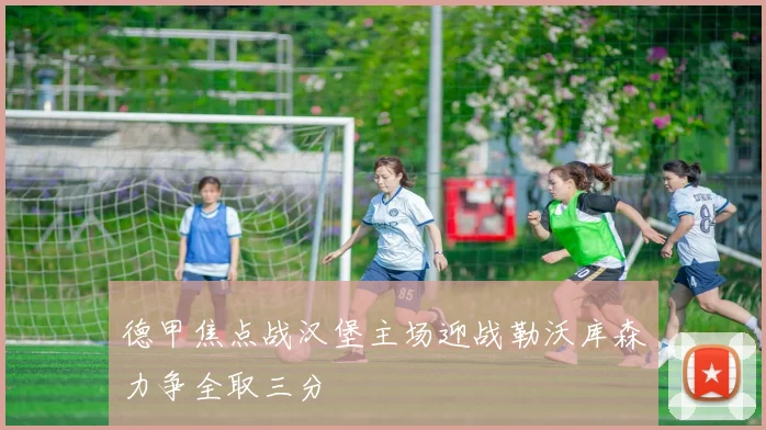 德甲焦点战汉堡主场迎战勒沃库森力争全取三分