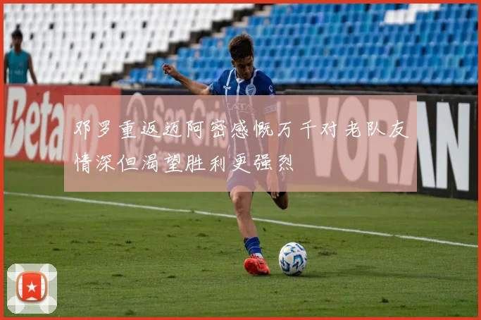 邓罗重返迈阿密感慨万千对老队友情深但渴望胜利更强烈